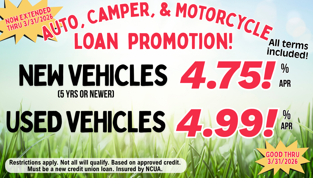 Auto, Camper, & Motorcycle Loan Promotion. New Vehicls (5 Yes or newer) 4.75% APR Used vehicles 4.99% APR. Good thru 3/31/2026